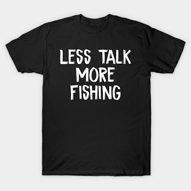 Less Talk More Fishing T-Shirt by TIHONA